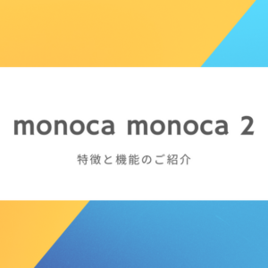 monocaとmonoca 2って何が違うの？